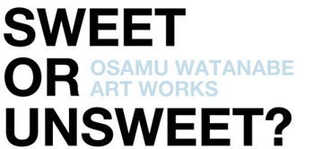 OSAMU WATANABE ART WORKS SWEET OR UNSWEET? 